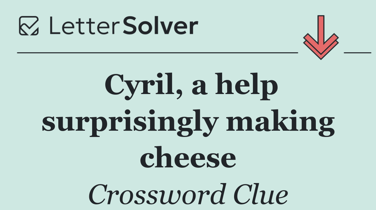 Cyril, a help surprisingly making cheese