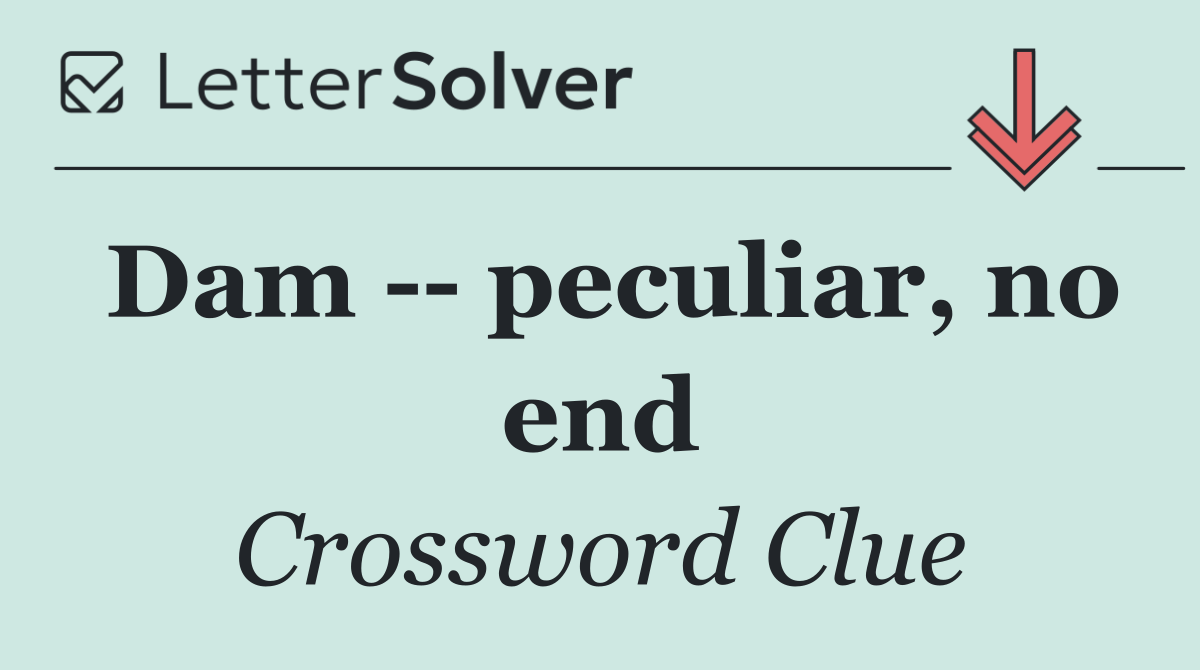 Dam    peculiar, no end