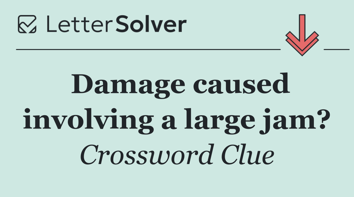 Damage caused involving a large jam?