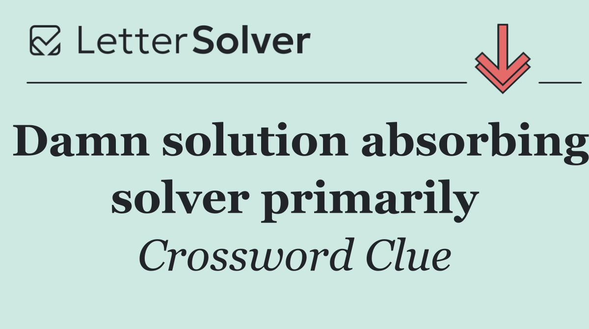 Damn solution absorbing solver primarily
