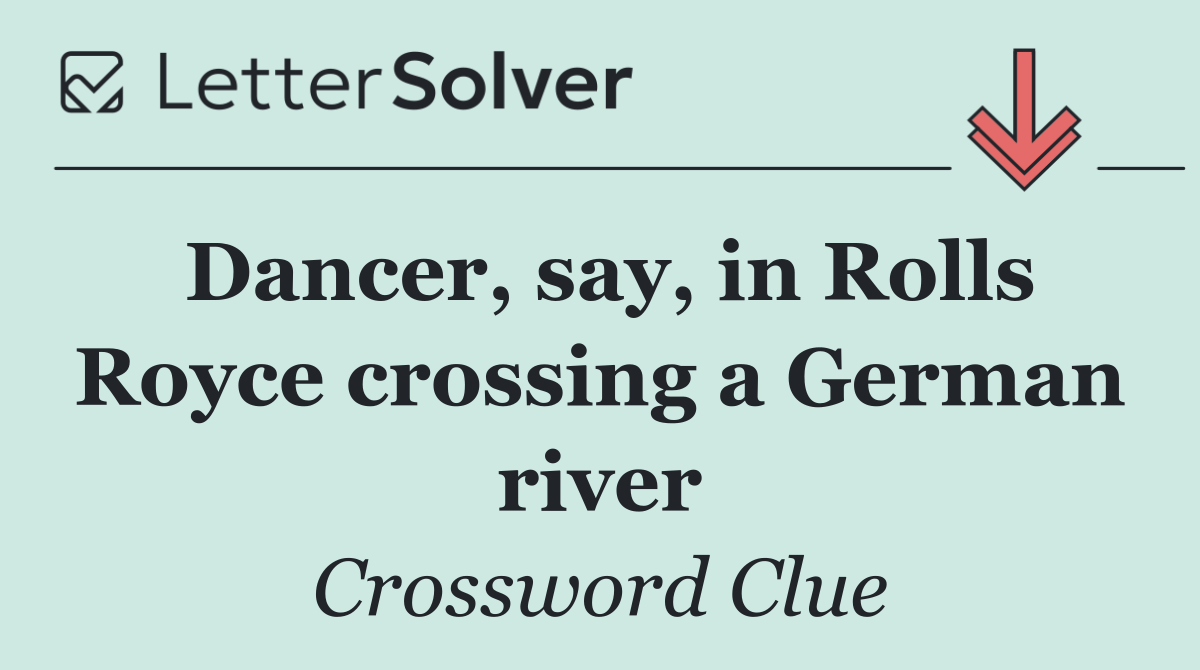 Dancer, say, in Rolls Royce crossing a German river