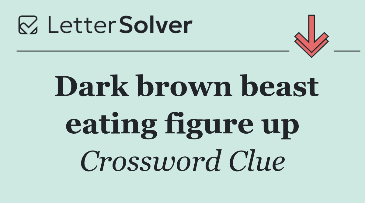 Dark brown beast eating figure up