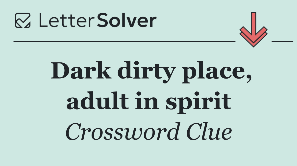 Dark dirty place, adult in spirit