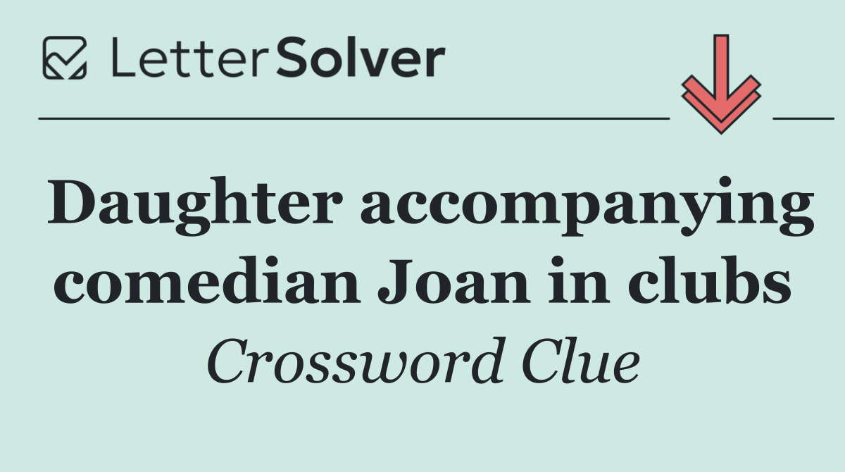 Daughter accompanying comedian Joan in clubs