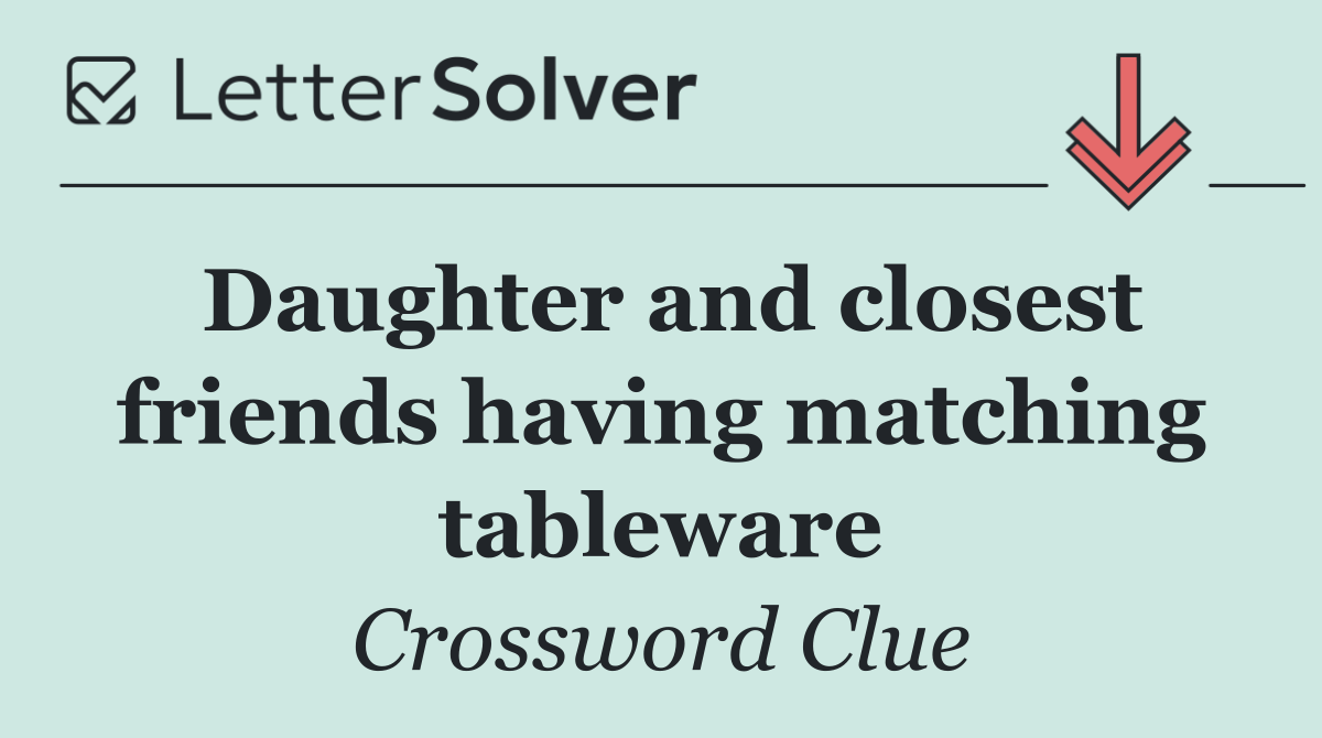 Daughter and closest friends having matching tableware