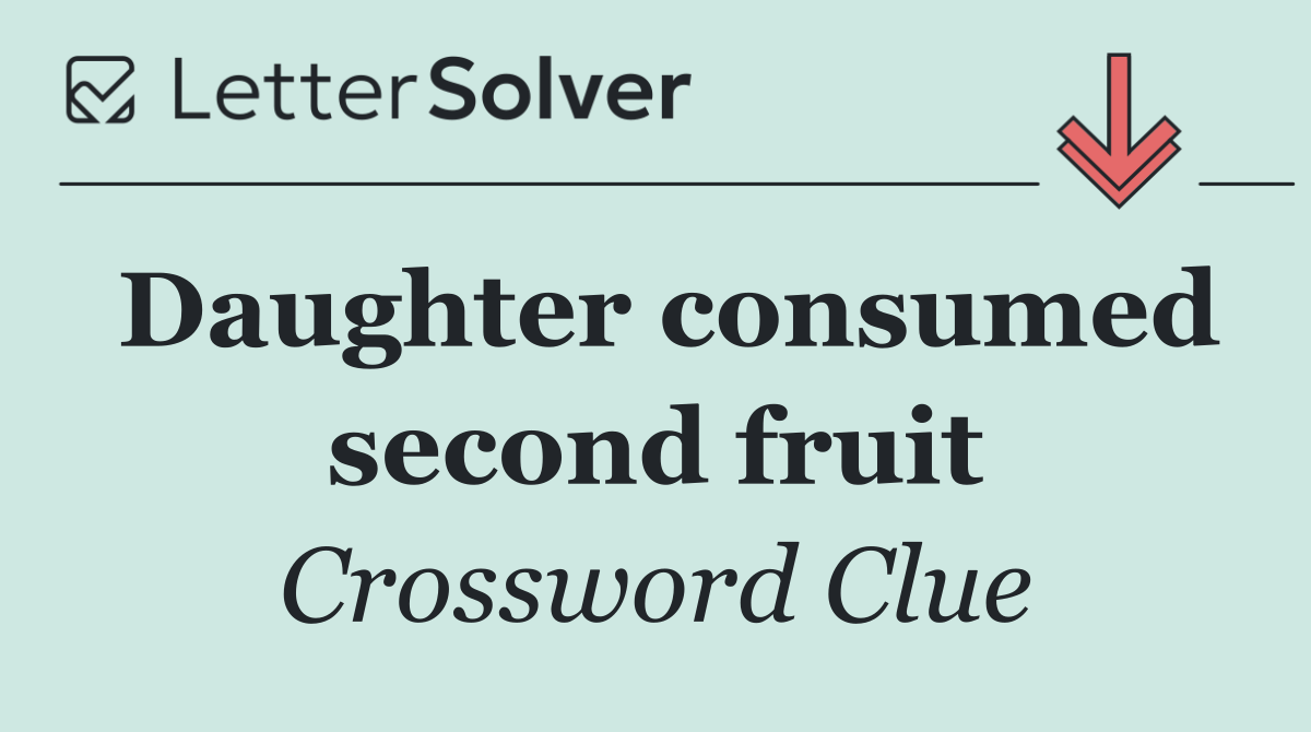 Daughter consumed second fruit