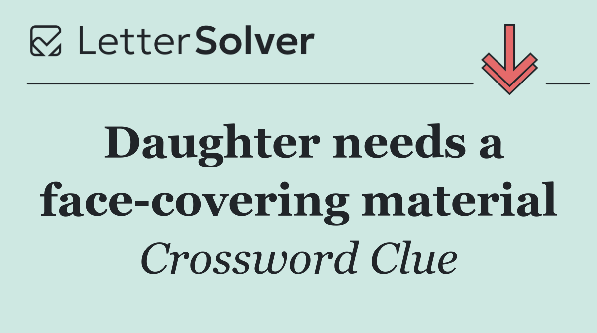 Daughter needs a face covering material