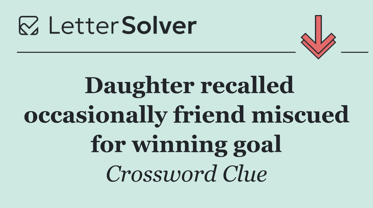 Daughter recalled occasionally friend miscued for winning goal