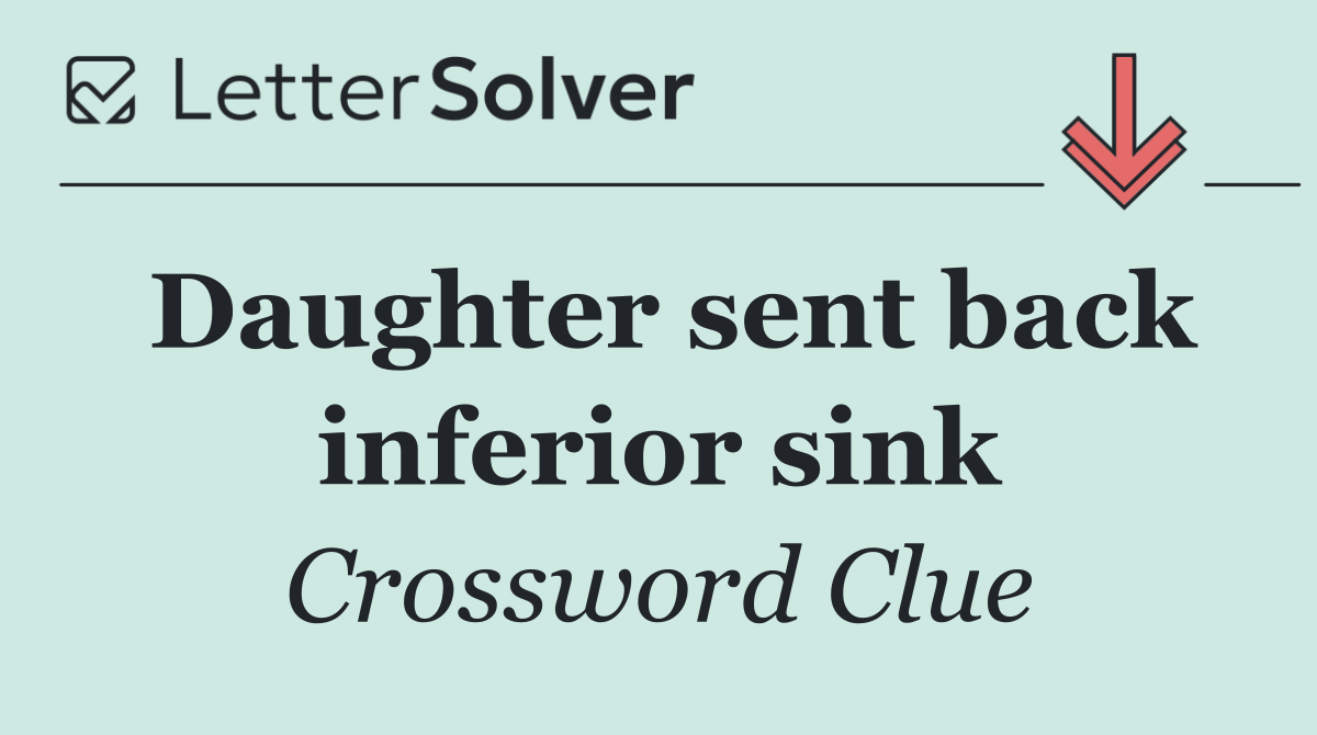 Daughter sent back inferior sink