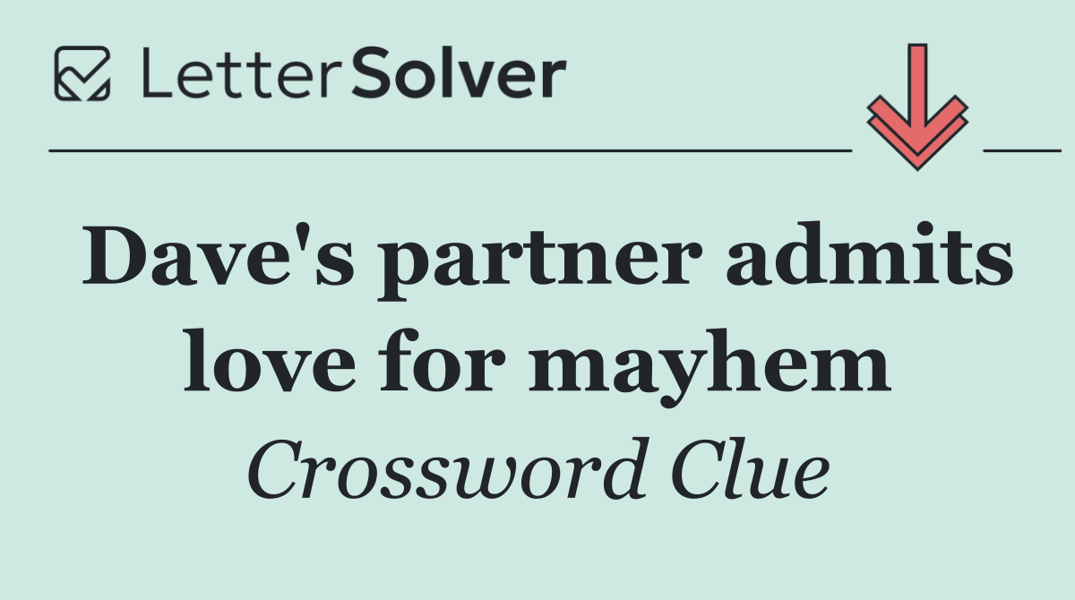 Dave's partner admits love for mayhem