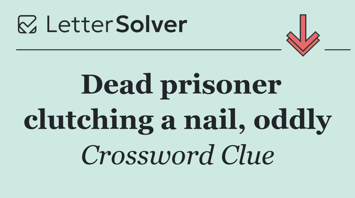 Dead prisoner clutching a nail, oddly