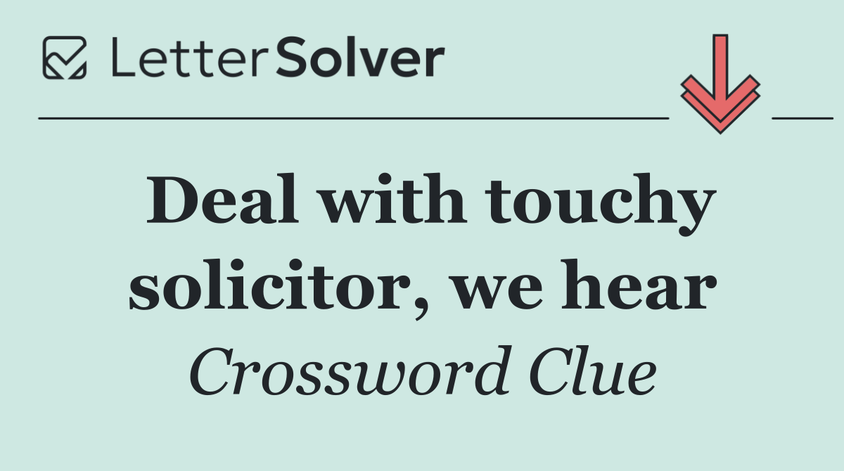 Deal with touchy solicitor, we hear