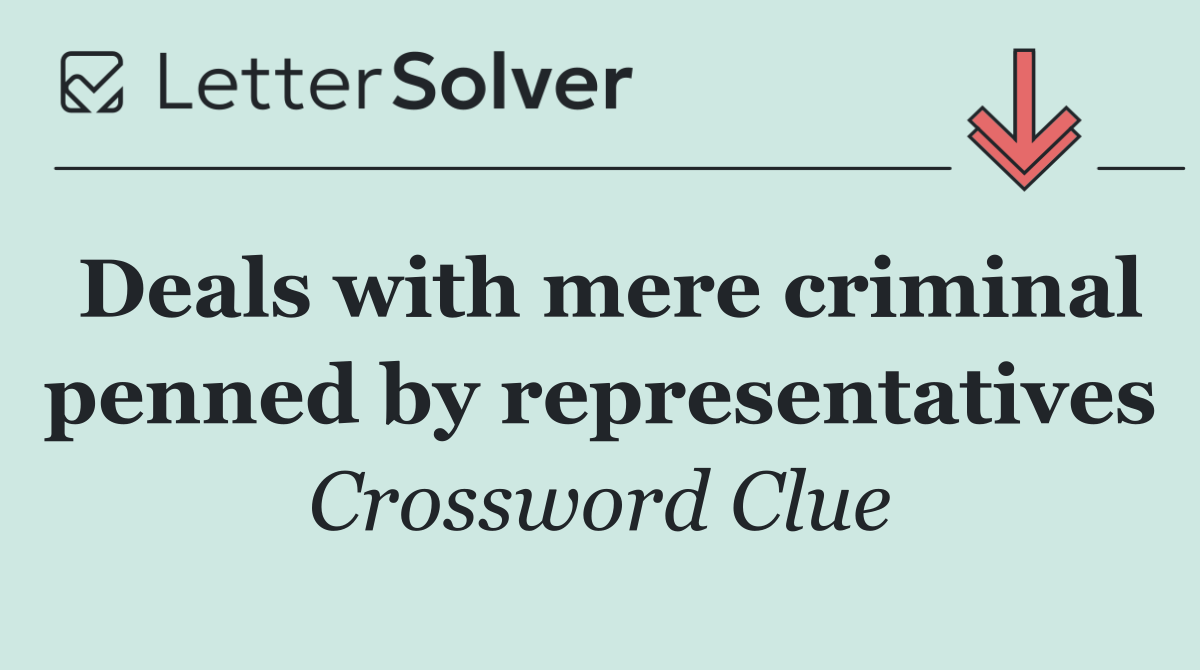 Deals with mere criminal penned by representatives