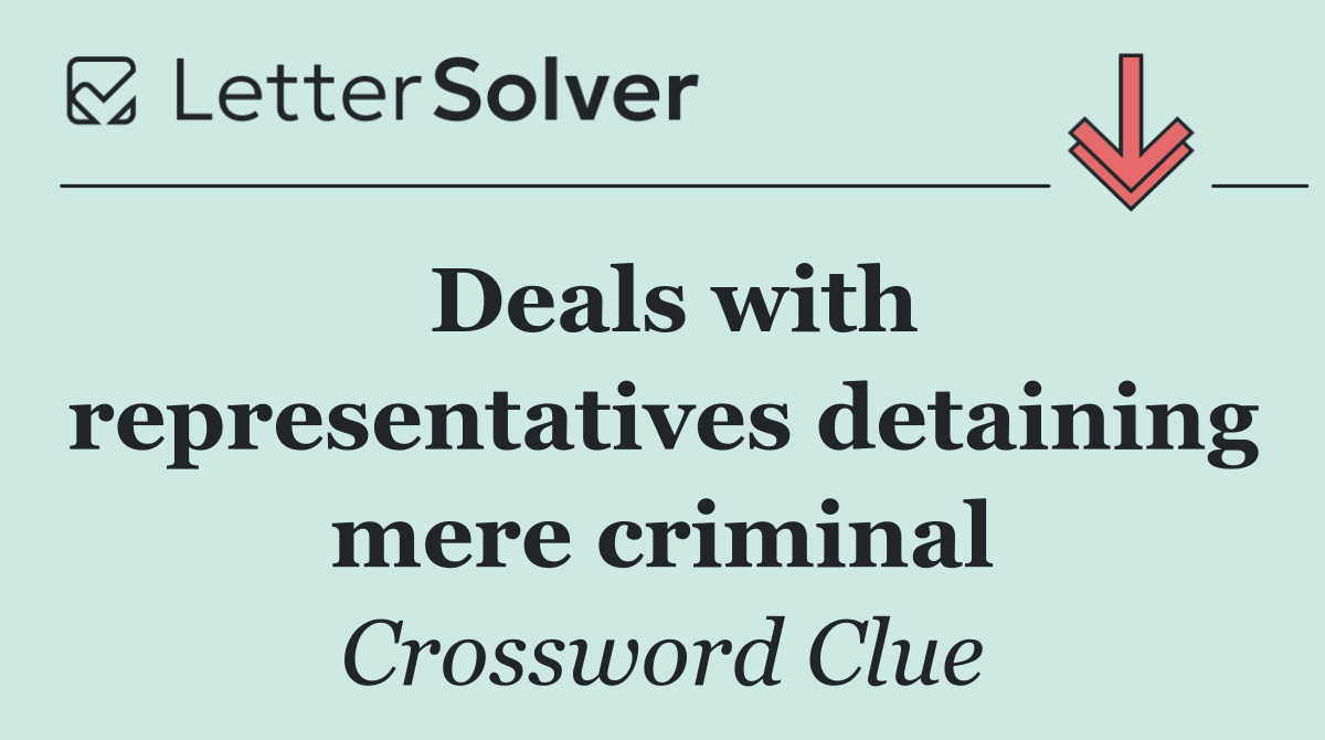 Deals with representatives detaining mere criminal