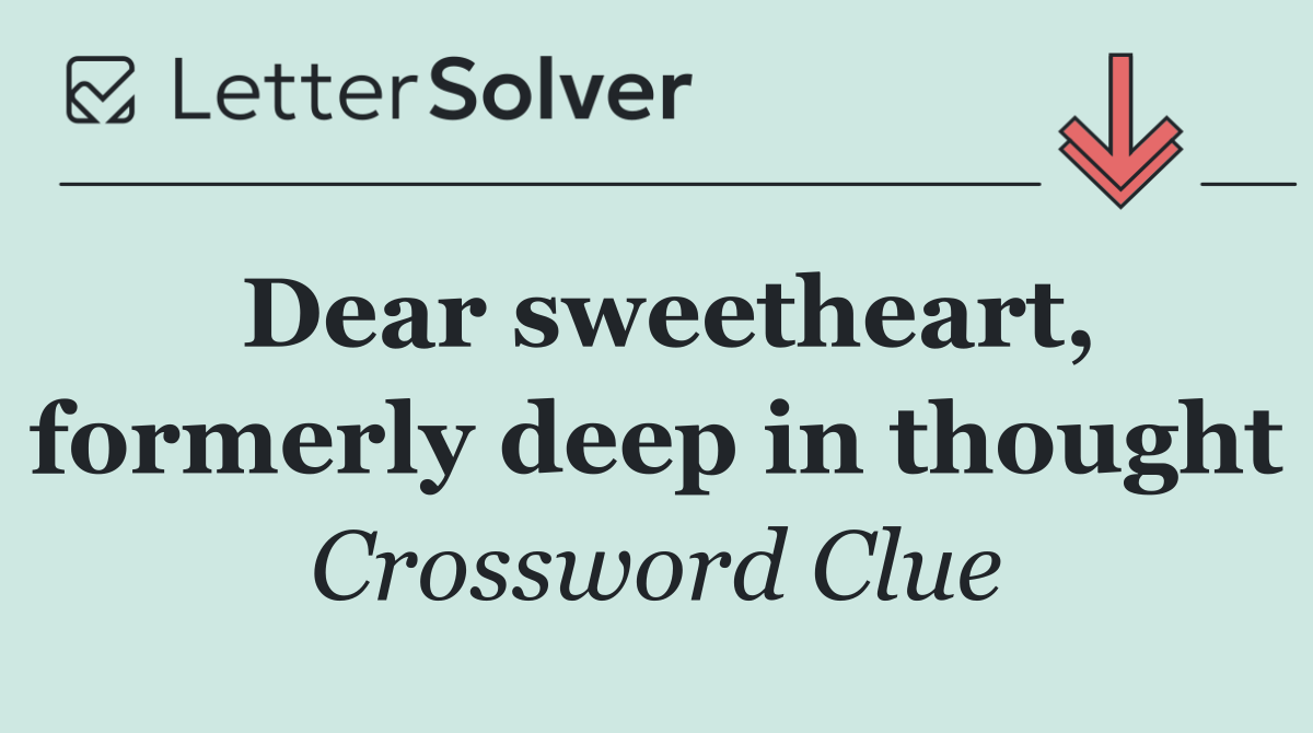 Dear sweetheart, formerly deep in thought