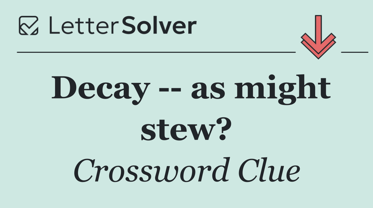 Decay    as might stew?