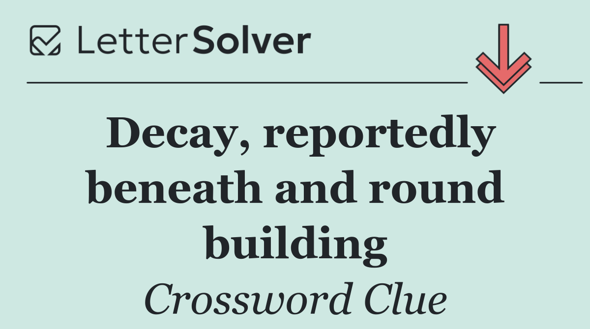 Decay, reportedly beneath and round building