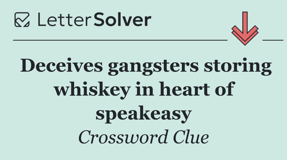 Deceives gangsters storing whiskey in heart of speakeasy