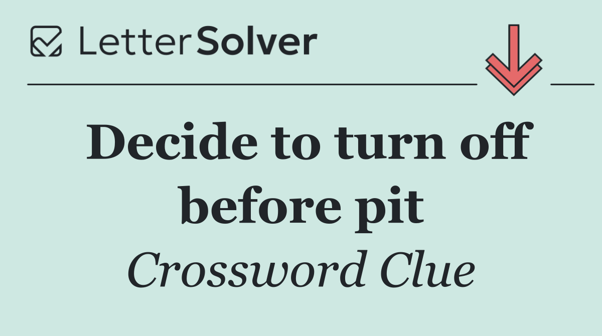 Decide to turn off before pit