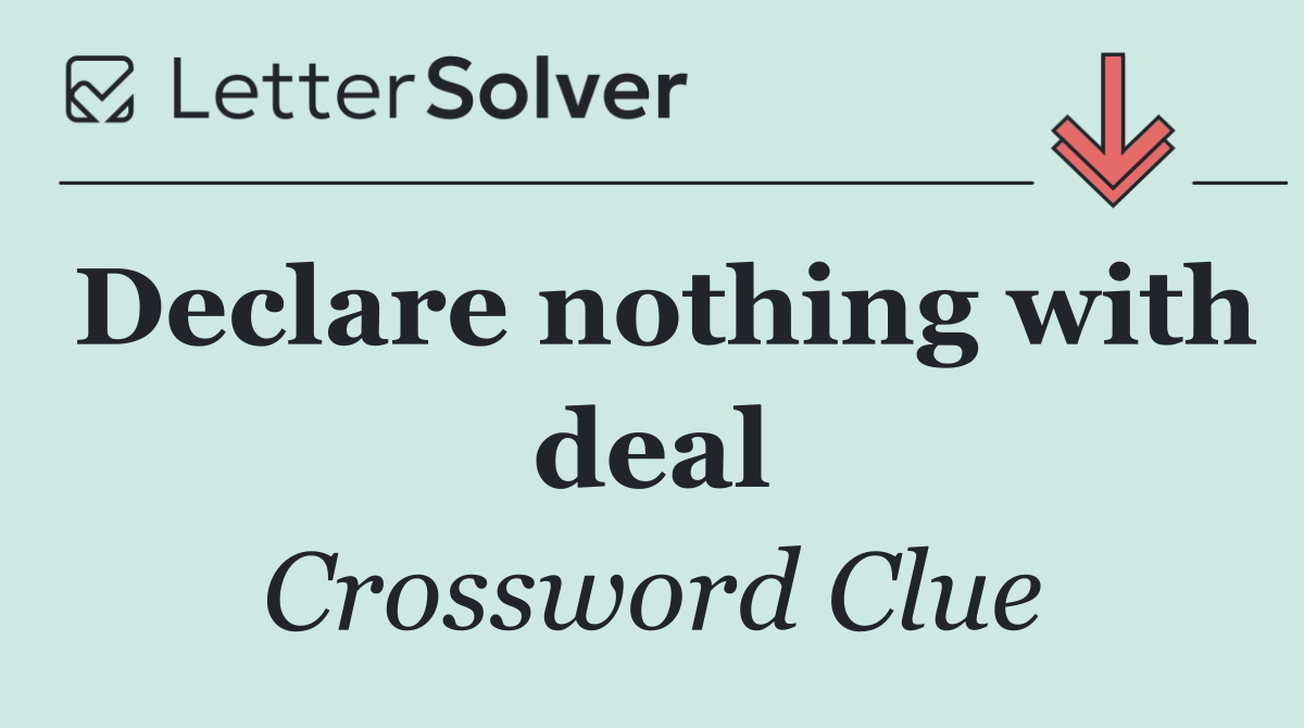 Declare nothing with deal