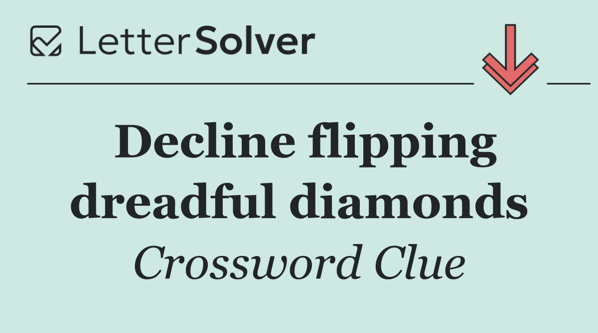 Decline flipping dreadful diamonds