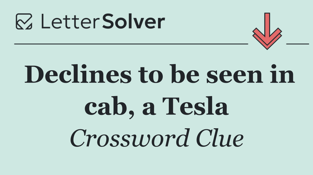 Declines to be seen in cab, a Tesla