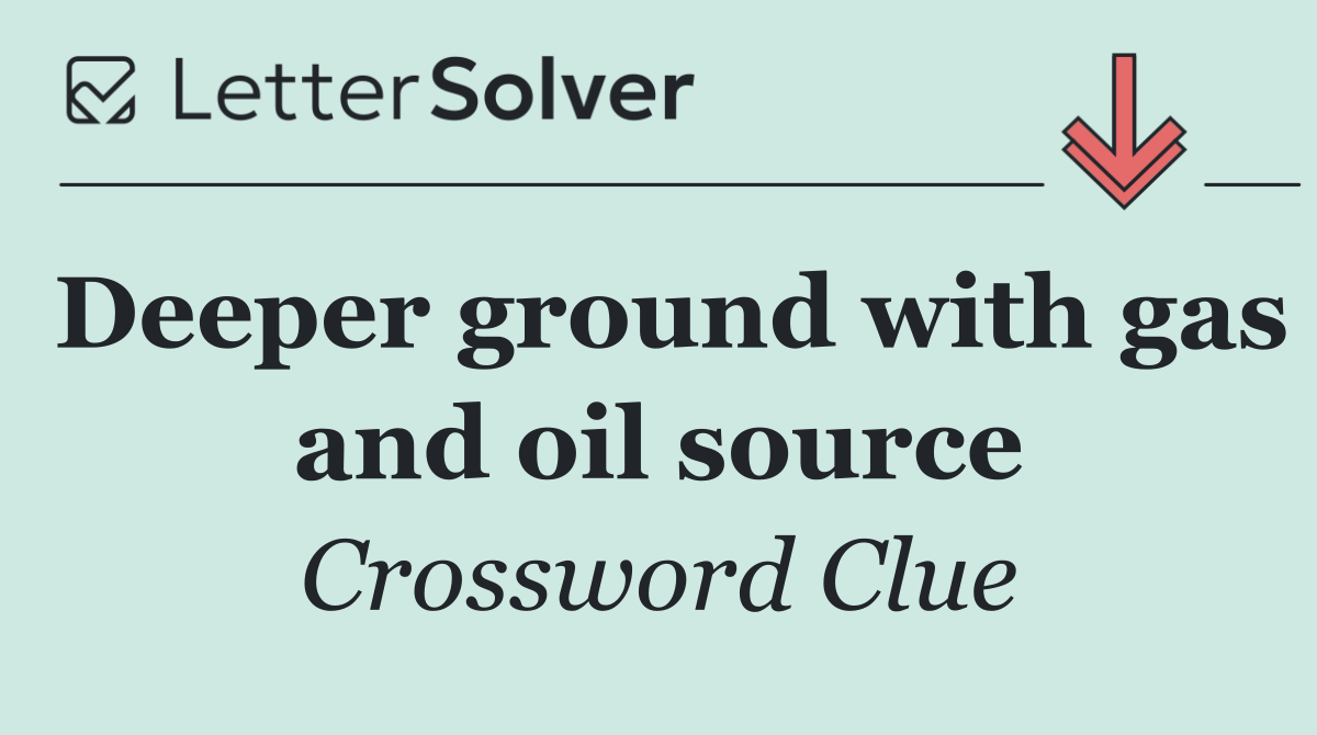 Deeper ground with gas and oil source