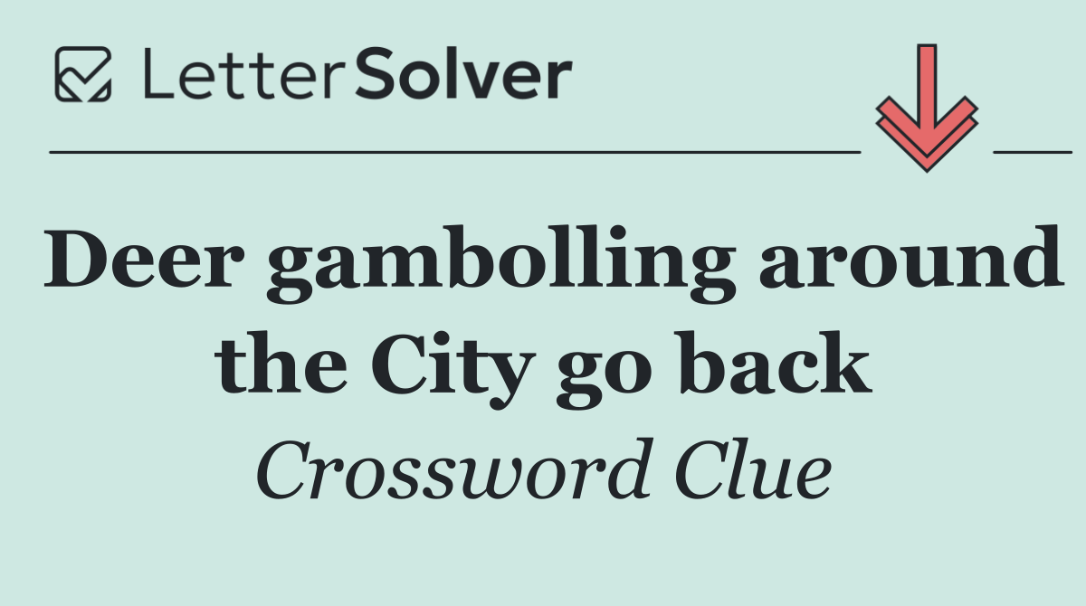 Deer gambolling around the City go back
