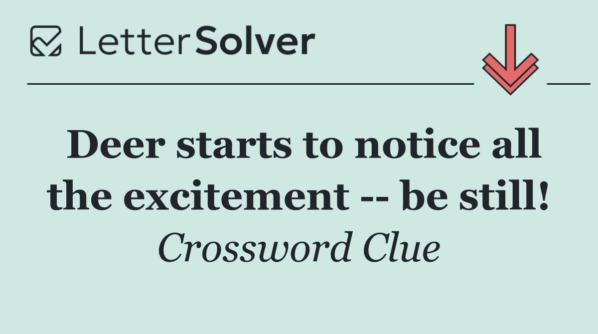 Deer starts to notice all the excitement    be still!