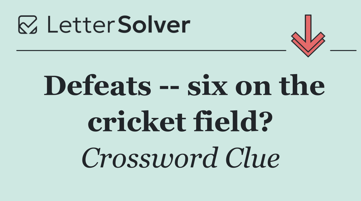 Defeats    six on the cricket field?