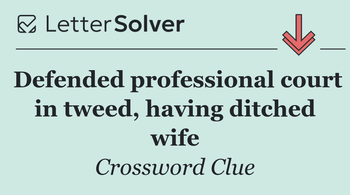 Defended professional court in tweed, having ditched wife