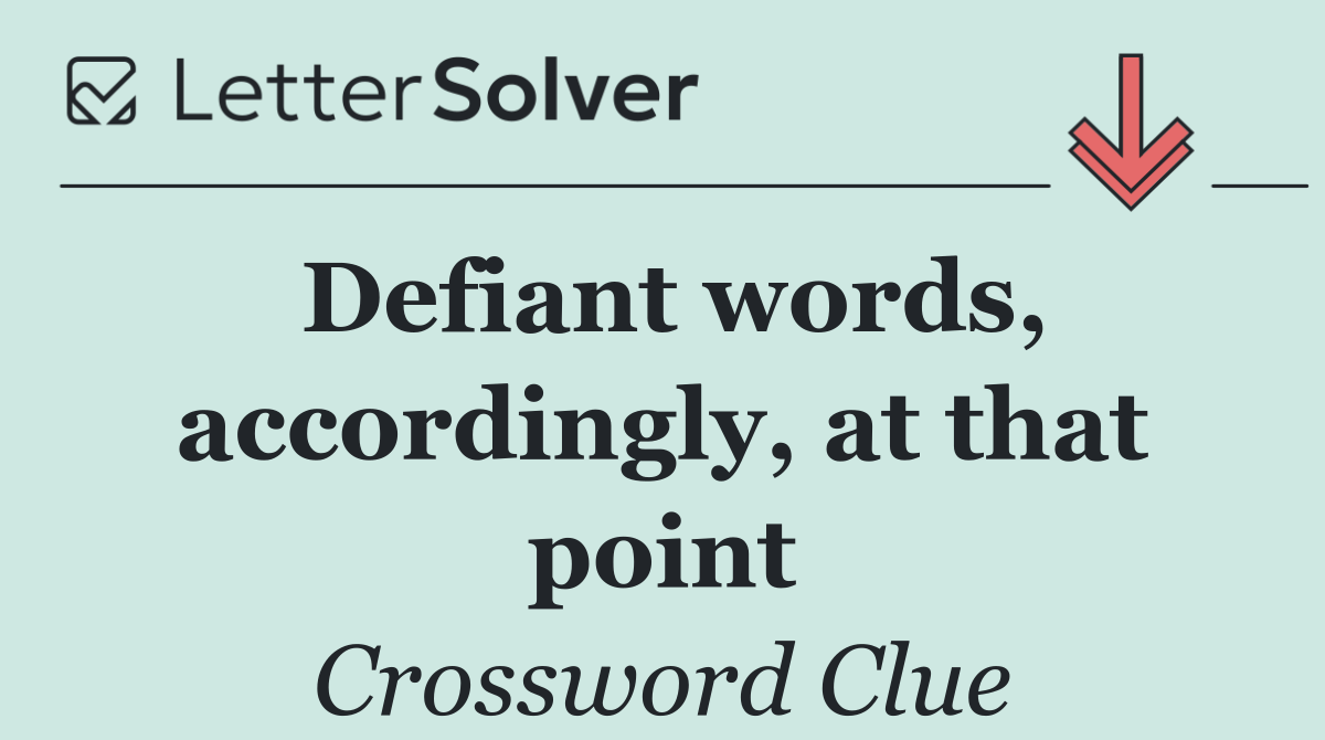 Defiant words, accordingly, at that point