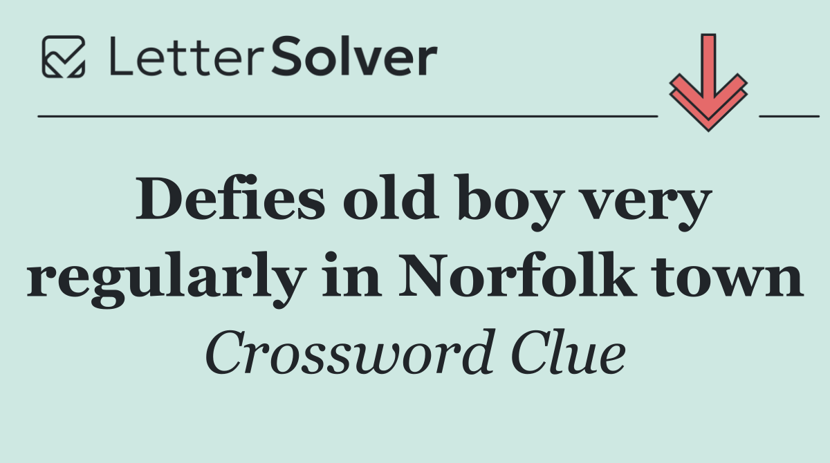Defies old boy very regularly in Norfolk town