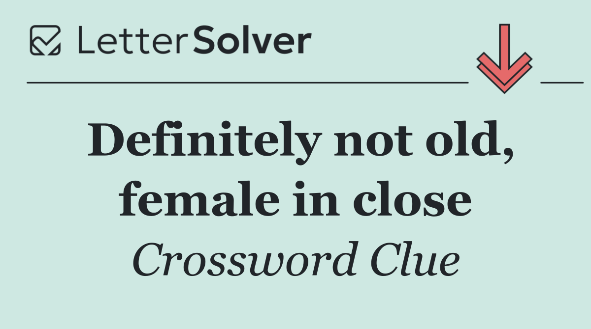 Definitely not old, female in close
