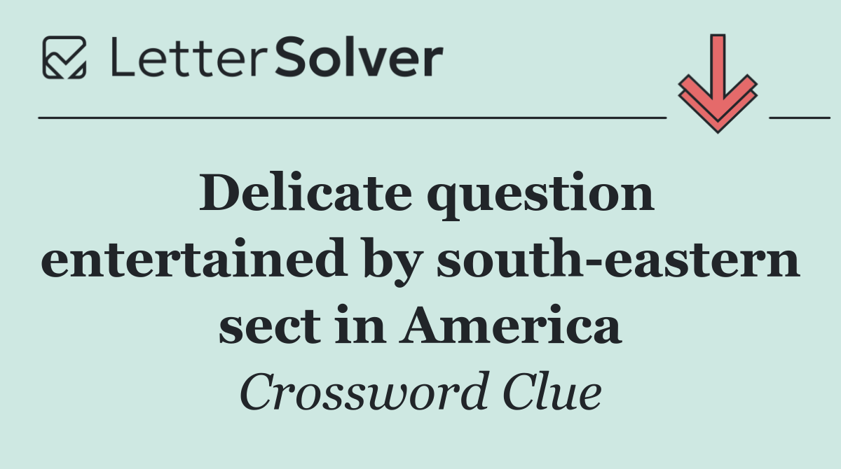 Delicate question entertained by south eastern sect in America