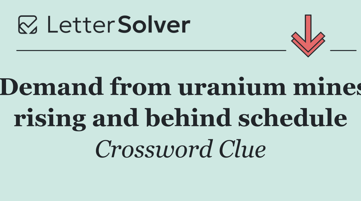 Demand from uranium mines rising and behind schedule