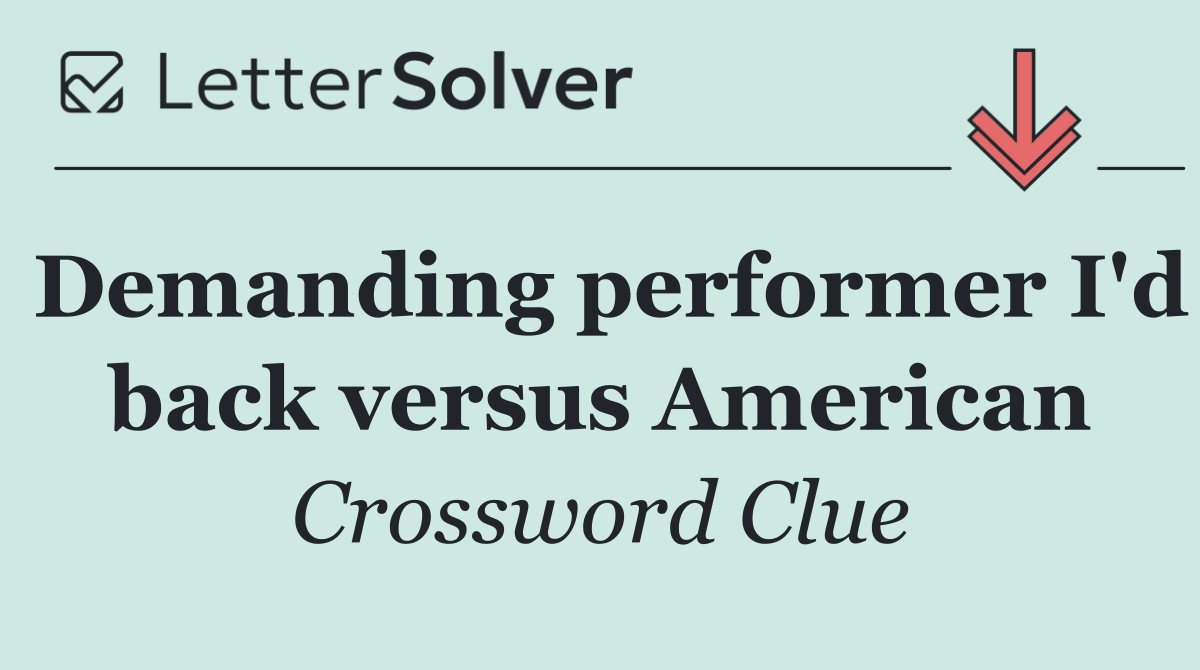 Demanding performer I'd back versus American