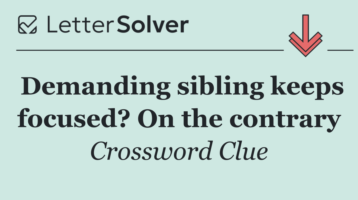 Demanding sibling keeps focused? On the contrary