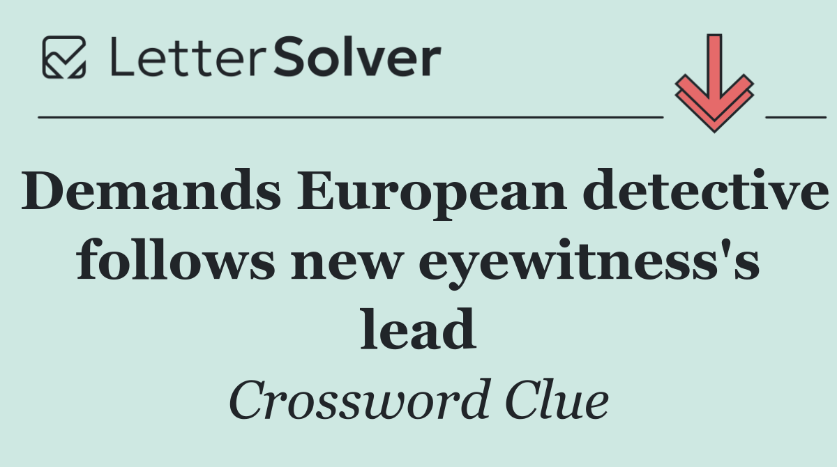 Demands European detective follows new eyewitness's lead