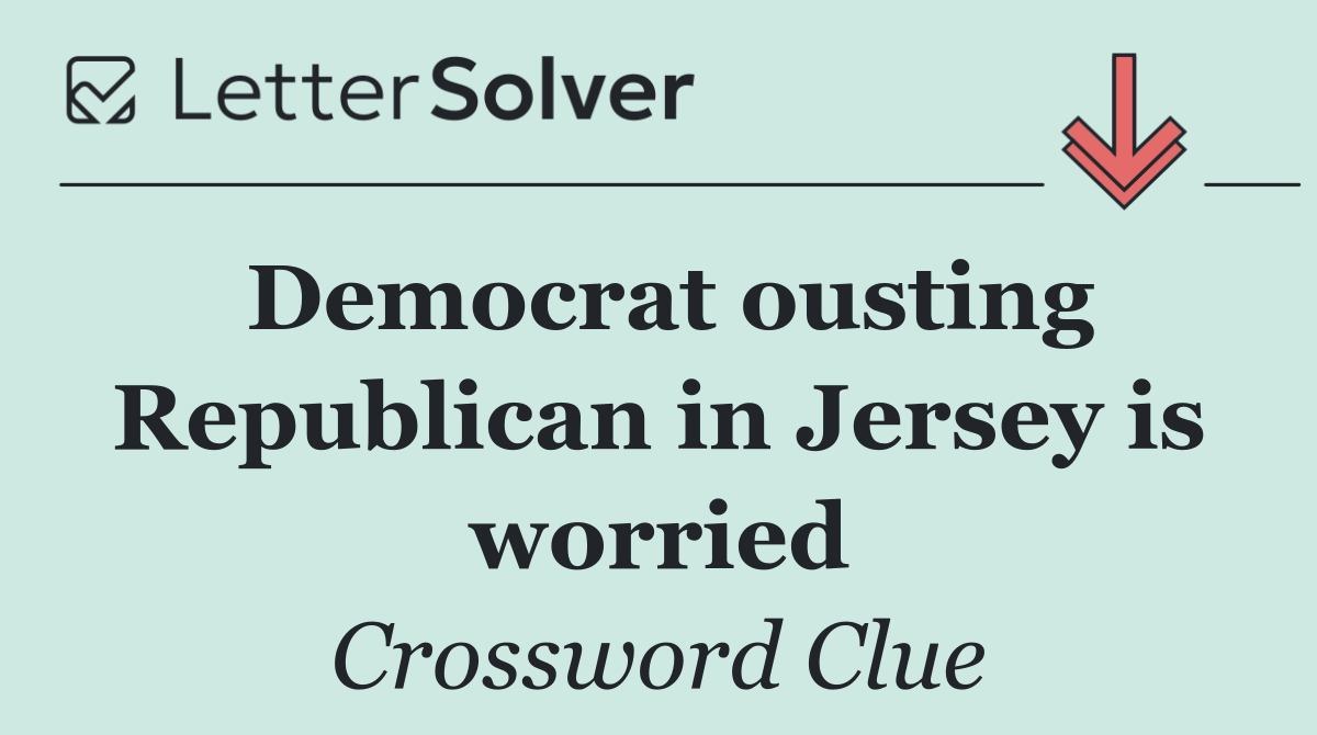 Democrat ousting Republican in Jersey is worried