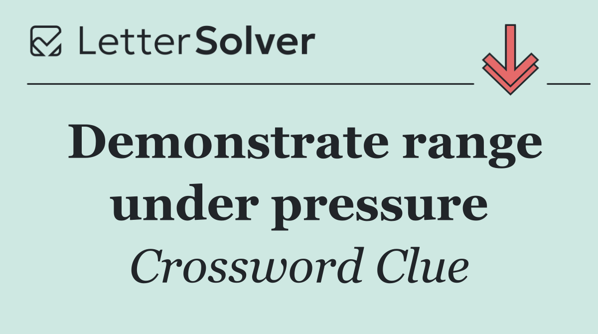 Demonstrate range under pressure