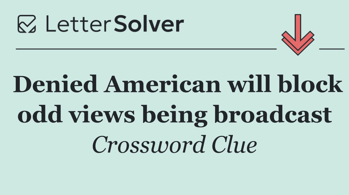 Denied American will block odd views being broadcast