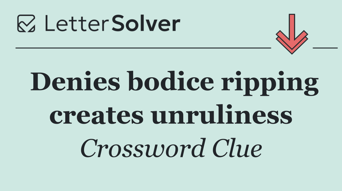 Denies bodice ripping creates unruliness