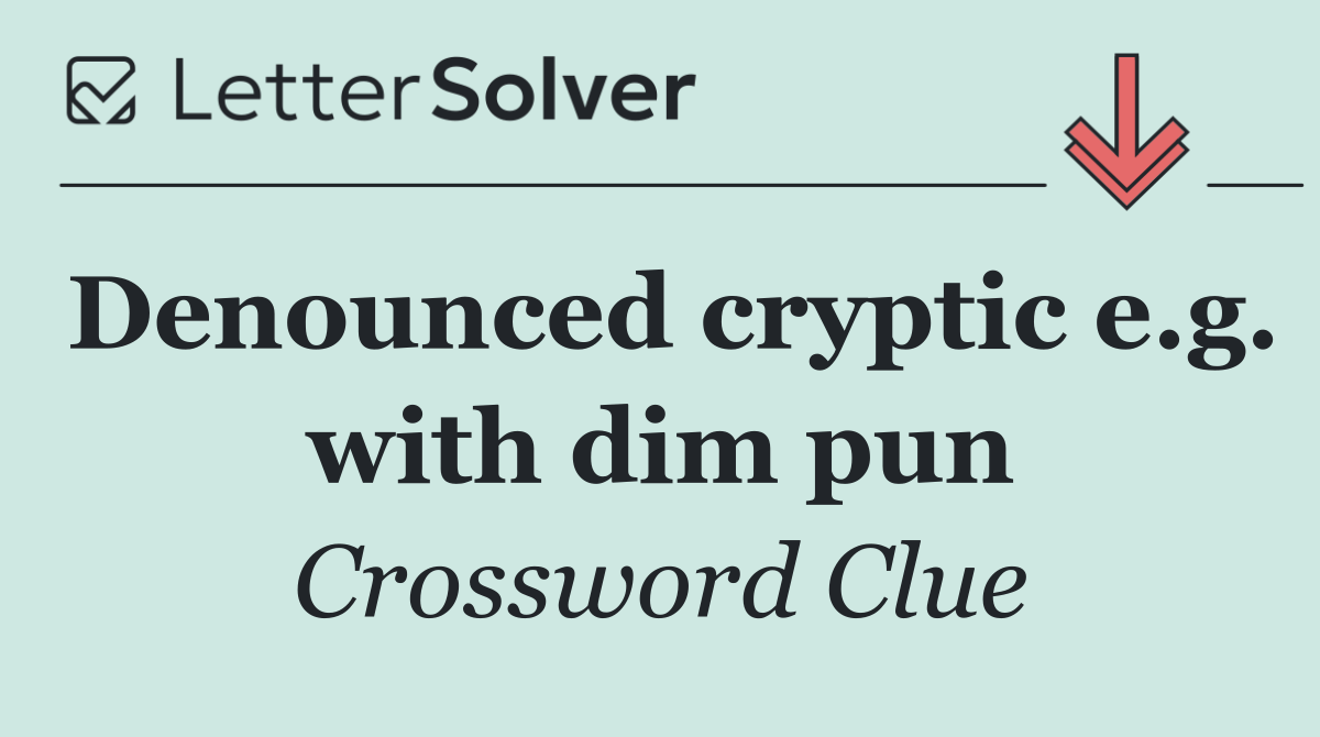 Denounced cryptic e.g. with dim pun