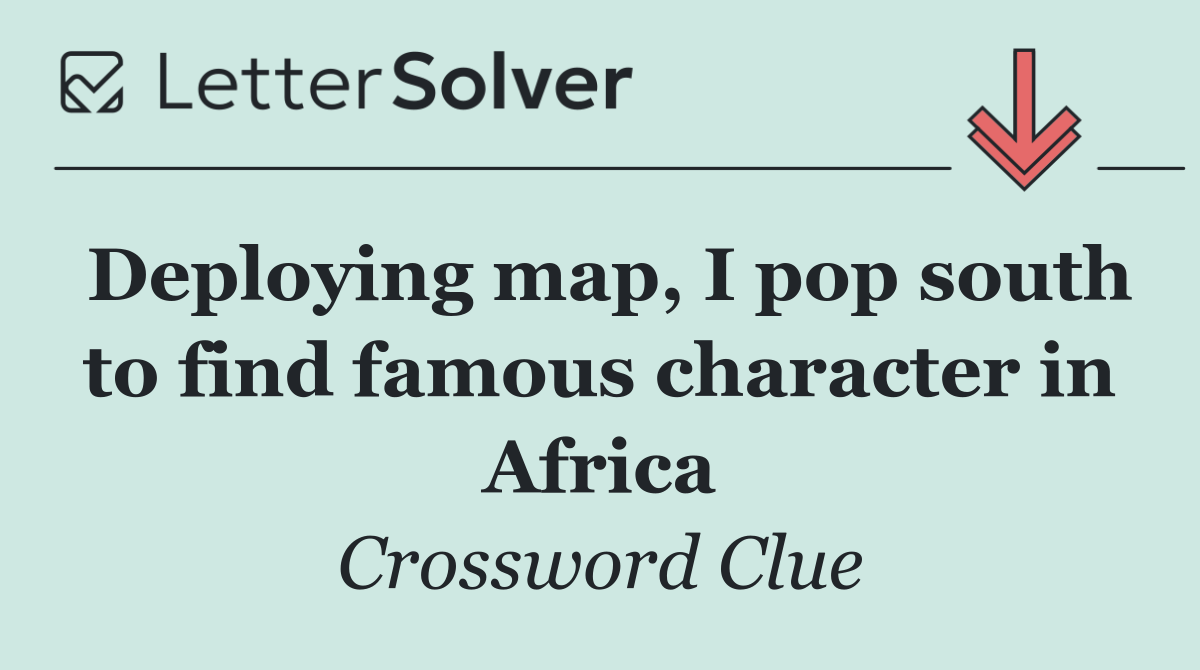 Deploying map, I pop south to find famous character in Africa