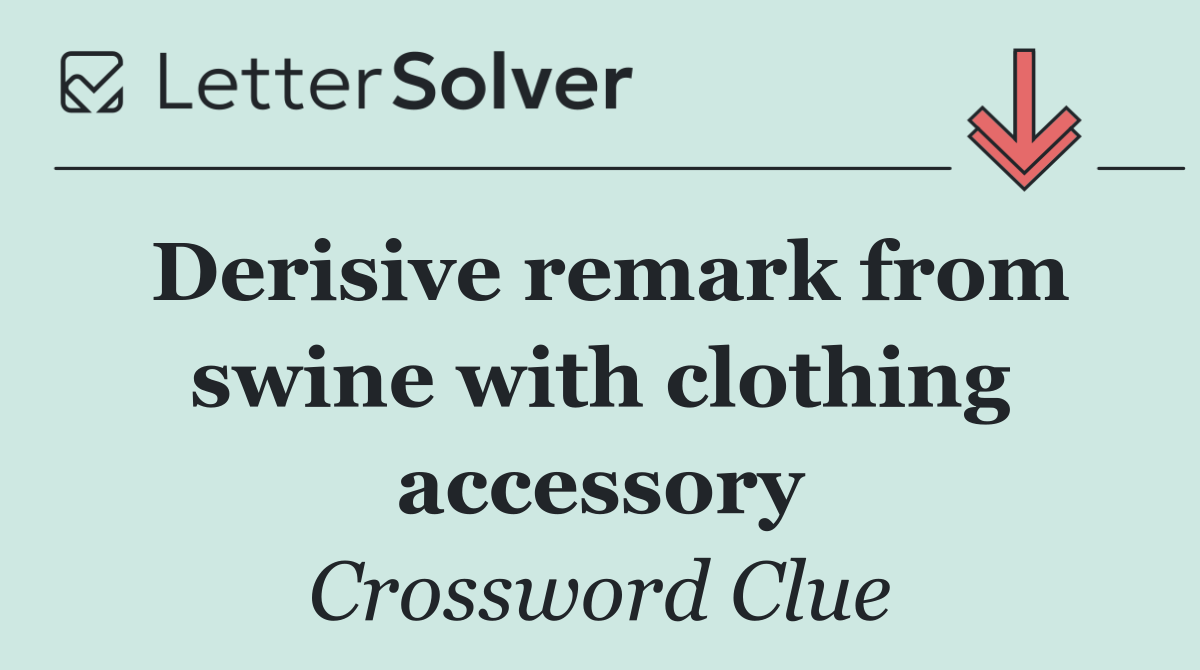 Derisive remark from swine with clothing accessory