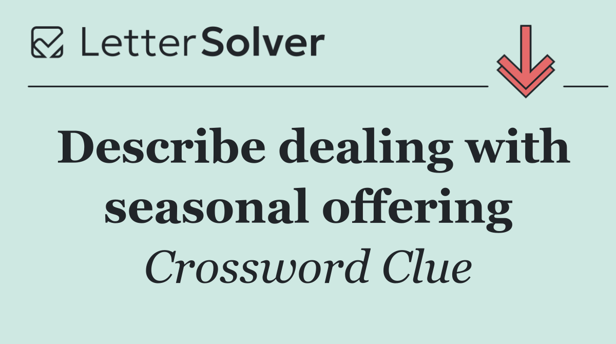 Describe dealing with seasonal offering
