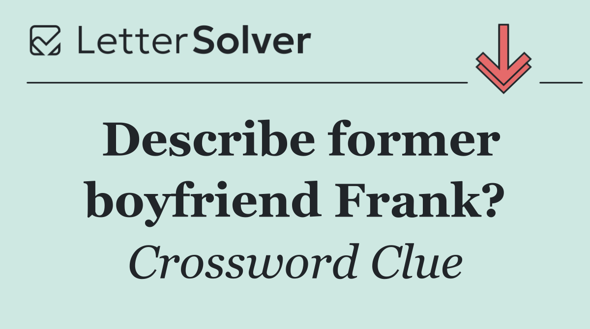 Describe former boyfriend Frank?