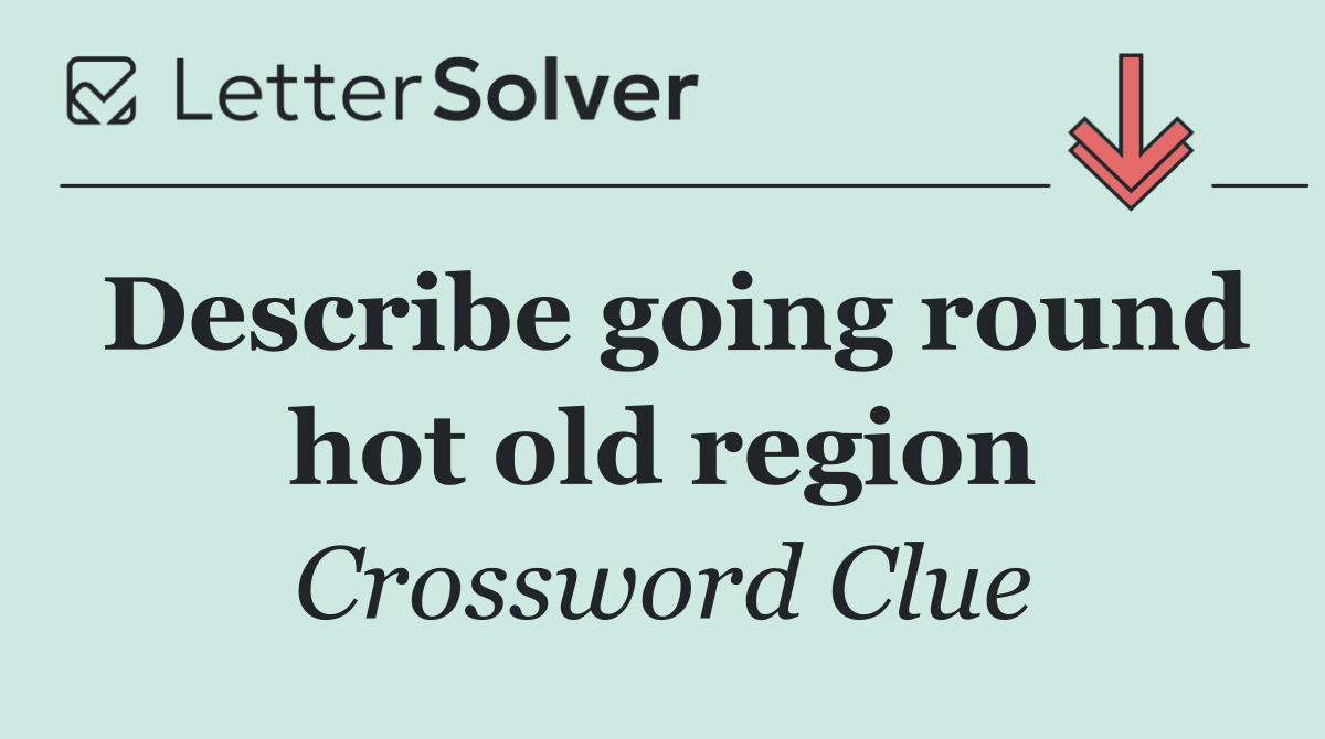Describe going round hot old region