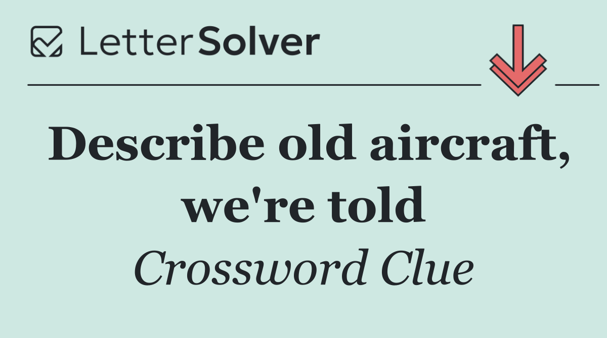 Describe old aircraft, we're told